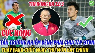 CỰC NÓNG: TẤN TRƯỜNG NHIỄM BỆNH PHẢI CHIA TAY ĐTVN, THẦY PARK CHỐT NGAY THỦ MÔN BẮT CHÍNH ĐẤU OMAN