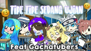 «Tipe Tipe Sedang Ujian📚»`•Feat Gachatubers Indonesia🇮🇩•`