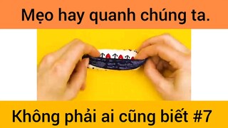 Mẹo hay quanh chúng ta không phải ai cũng biết phần 7