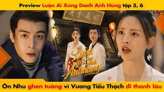 [5, 6] ÔN NHU GHEN TUÔNG VÌ VƯƠNG TIỂU THẠCH ĐI THANH LÂU - LUẬN ANH HÙNG || 說英雄誰是英雄 - HEROES