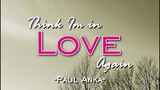 THINK IM IN LOVE AGAIN [ BY, PAUL ANKA ]