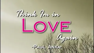 THINK IM IN LOVE AGAIN [ BY, PAUL ANKA ]