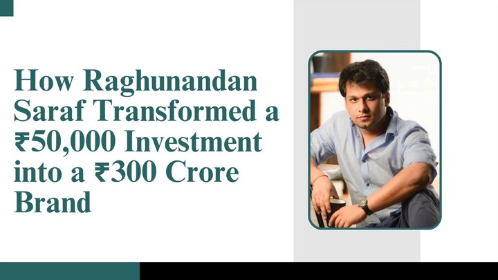 How Raghunandan Saraf Transformed a ₹50,000 Investment into a ₹300 Crore Brand
