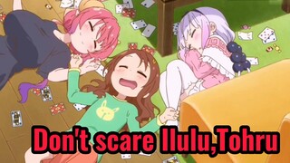 Don't scare Ilulu,Tohru