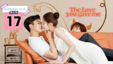 The Love You Give Me Episode 17 [ENG SUB]