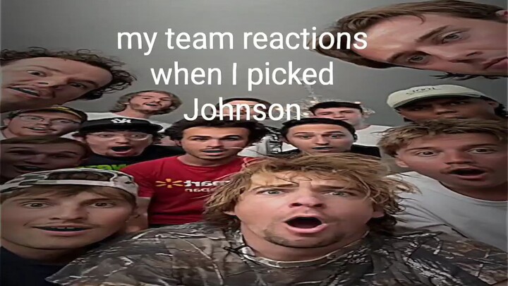 my team reactions when I picked Johnson.