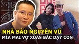 NB Hoàng Nguyên Vũ mỉa mai vợ Xuân Bắc: "Bếp trấu trong nhà đưa gà người bới"
