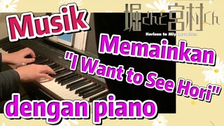 [Hori san to Miyamura kun] Musik | Memainkan "I Want to See Hori" dengan piano