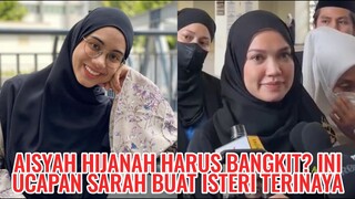 Aisyah Hijanah Harus Bangkit? Ini Ucapan Sarah Buat Isteri Terinaya