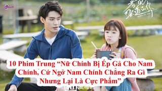 Top 10 Phim Trung "Nữ Chính Bị Ép Gả Nam Chính, Cứ Ngở Nam Chính Không Ra Gì Nhưng Lại Là Cực Phẩm"