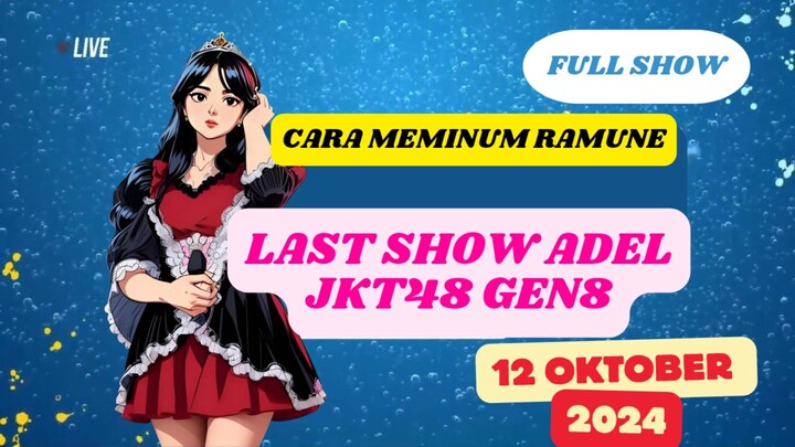 FULL SHOW [ LAST SHOW ADEL JKT48 ] || CARA MEMINUM RAMUNE | 12 OKTOBER 2024