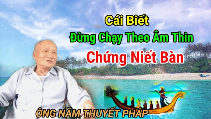 (177)ÔNG NĂM THUYẾT PHÁP" Cái Biết Đừng Chạy Theo Âm Thin Chứng Niết Bàn | Thiện Nghĩa Hảo hòa