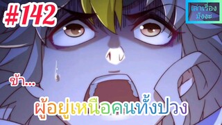 [มังงะจีนพากย์ไทย] ข้า...ผู้อยู่เหนือคนทั้งปวง ตอนที่ 142 (ยอดยุทธพ่อทุกสถาบัน)