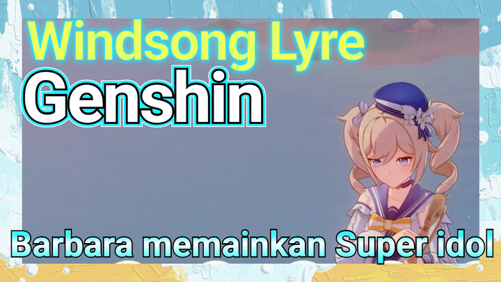 [Genshin, Windsong Lyre] Barbara memainkan "Super idol"