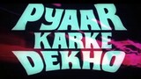 Pyar Ker Ke Dekho / full movie