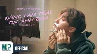 SƠN TÙNG M-TP | ĐỪNG LÀM TRÁI TIM ANH ĐAU | BEHIND THE SCENES