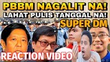 SUPER DM ANG MAKATA NG BAYAN PART 18 | PBBM GALIT TANGGAL PULIS REACTION VIDEO