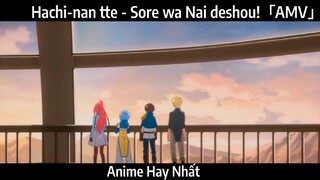 Hachi-nan tte - Sore wa Nai deshou!「AMV」Hay Nhất