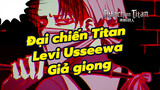 Levi [Giả giọng] "Usseewa" | Đại chiến Titan | Hoạt hình
