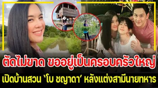 ตัดไม่ขาด ขออยู่เป็นครอบครัวใหญ่ !! เปิดบ้านสวน "โบ ชญาดา" หลังแต่งสามีนายทหาร !!!