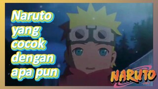 Naruto yang cocok dengan apa pun