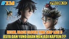 RESMI❗BLACK CLOVER TIME SKIP LAGI❗ASTA MENJADI KAPTEN❓PREDIKSI BLACK CLOVER CHAPTER 332