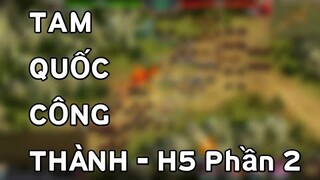 Trải Nghiệm Tựa Game Tam Quốc Công Thành H5 - Phần 2