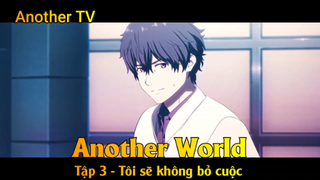 Another World Tập 3 - Tôi sẽ không bỏ cuộc