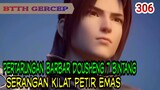 PERTARUNGAN BARBAR DOUSHENG 7 BINTANG! - SERANGAN KILAT PETIR EMAS ! BTTH 306!