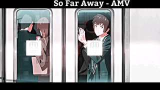 So Far Away - AMV Hay Nhất