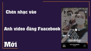 Cách chèn nhạc vào ảnh video đăng lên facebook bằng điện thoại