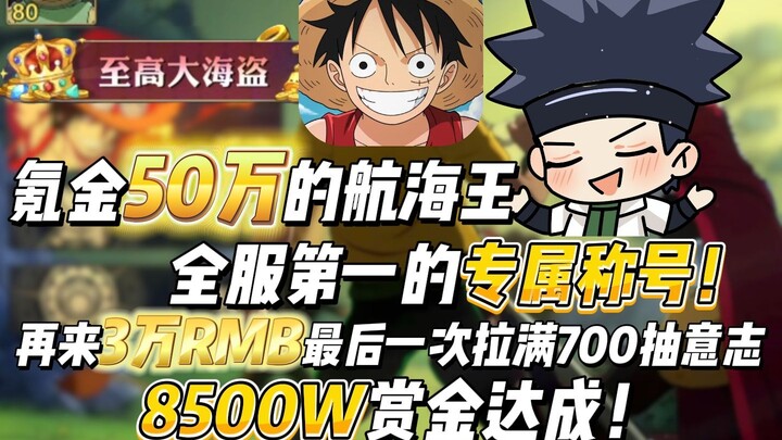 氪金50万的航海王全服第一的专属称号！再来3万RMB最后一次拉满700抽意志，8500W赏金达成！