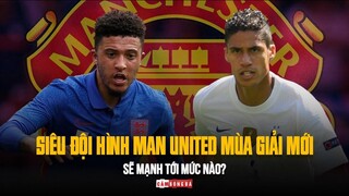 Với VARANE và SANCHO, siêu đội hình MAN UNITED mùa giải mới sẽ MẠNH TỚI MỨC NÀO?