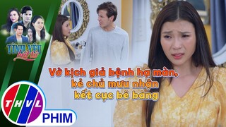 Vở kịch giả bệnh hạ màn, kẻ chủ mưu nhận kết cục bẽ bàng | TÌNH YÊU BẤT TỬ