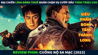 Review Phim Bom Tấn ||  Thành Long Đại Chiến Lính Đánh Thuê Mỹ, Ngăn Chặn Vụ Cướp Dầu Trăm Triệu USD