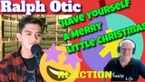 Ralph Otic | Have Yourself A Merry Little Christmas | REACTION