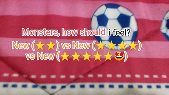 Monster?, how should i feel? :New(⭐⭐)vsNew(⭐⭐⭐⭐)vsNew(⭐⭐⭐⭐⭐🤩)