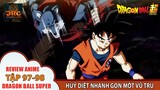 HUỶ DIỆT MỘT VŨ TRỤ KHÔNG THỂ NÀO NHANH HƠN NGAY ĐẦU TRẬN ĐẤU 🌈| Review Dragon Ball Super Tập 97-98