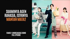 FAMILY: UNBREAKABLE BOND FULL EPISODE 7 | SUAMI AGEN RAHASIA, ISTRI MANTAN MATA-MATA KOREA