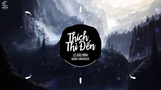 Thích Thì Đến Remix | Lê Bảo Bình | Bản Remix Vinahouse Hay Nhất Của LÊ BẢO BÌNH