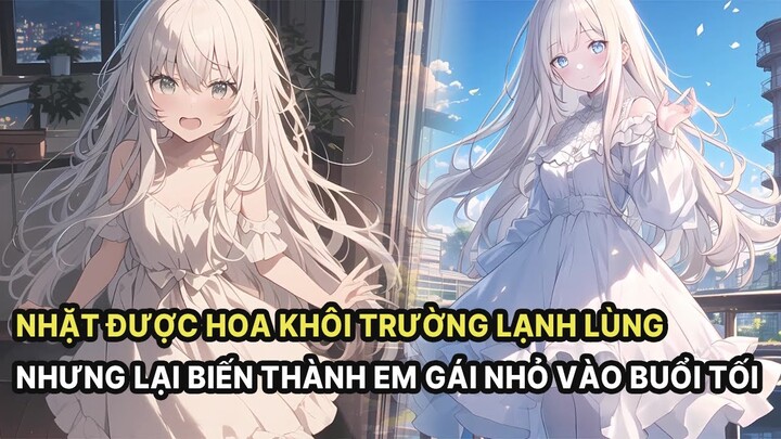 Nam Chính Nhặt Được Hoa Khôi Trường Lạnh Lùng Nhưng Lại Biến Thành Em Gái Nhỏ Vào Buổi Tối Phần 1