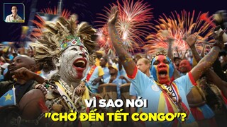 VÌ SAO NÓI: 'CHỜ ĐẾN TẾT CONGO'?; BAO LÂU NGƯỜI CONGO MỚI ĂN TẾT?