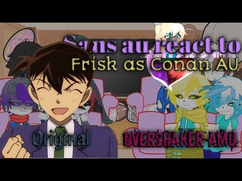 Sans au react to Frisk as Conan AU || OverShaker AMU || ✨Original✨