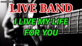 LIVE BAND || I LIVE MY LIFE FOR YOU