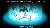 Mahoutsukai no Yome 「 AMV 」- Used To Be Hay nhất