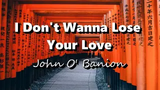 I Don't Wanna Lose Your Love - John O' Banion (Lyrics)