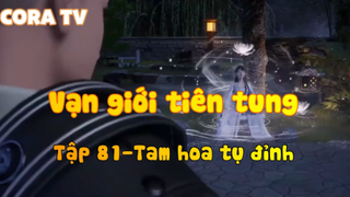 Vạn giới tiên tung_Tập 81-Tam hoa tụ đỉnh