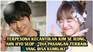 AHN HYO SEOP TERPESONA KECANTIKAN KIM SE JEONG, AKUI PASANGAN TERBAIK YANG BISA DIMILIKI??