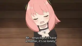Anya is ~ lonely without MAMA