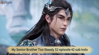 My Senior Brother Too Steady S2 episode 42 sub indo